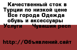 Качественный сток в Турции по низкой цене - Все города Одежда, обувь и аксессуары » Услуги   . Чувашия респ.